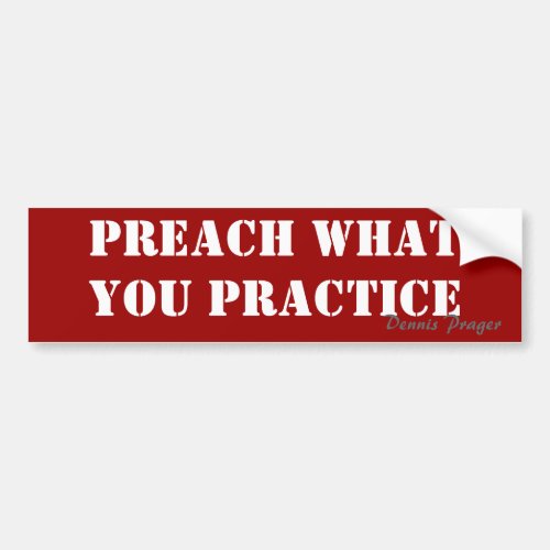Preach What You Practice _ Dennis Prager Bumper Sticker