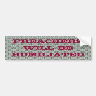 "Preachers will be humiliated" Bumper Sticker