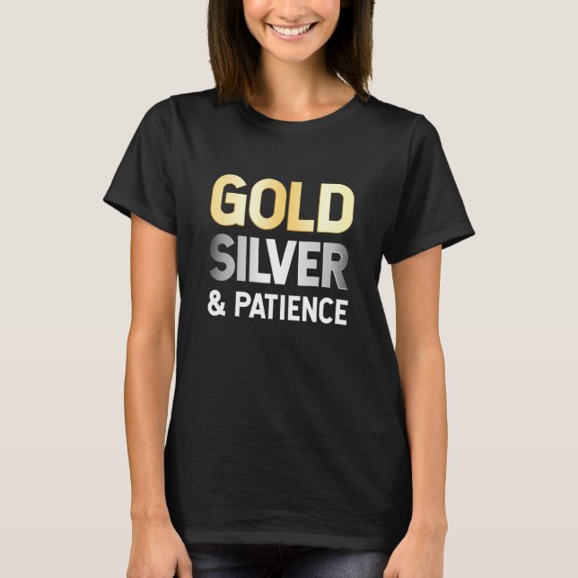 Precious Metals Investor  Gold Silver And Patience T-Shirt (Front)