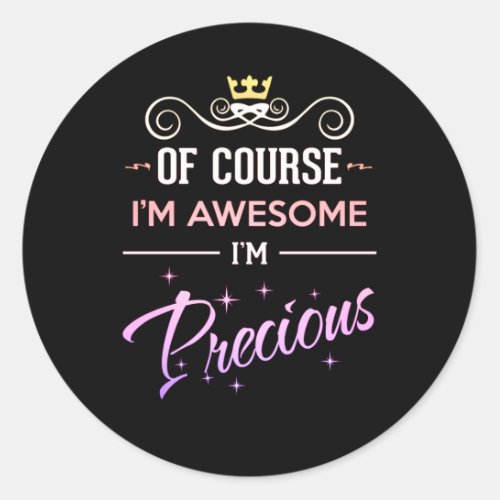 Precious Of Course Im Awesome novelty name Classic Round Sticker
