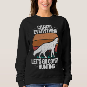 Predator Hunting Cancel Everything lets go Coyote  Sweatshirt
