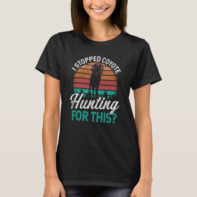 Predator Hunting Stopped Coyote Hunting for this H T-Shirt (Front)