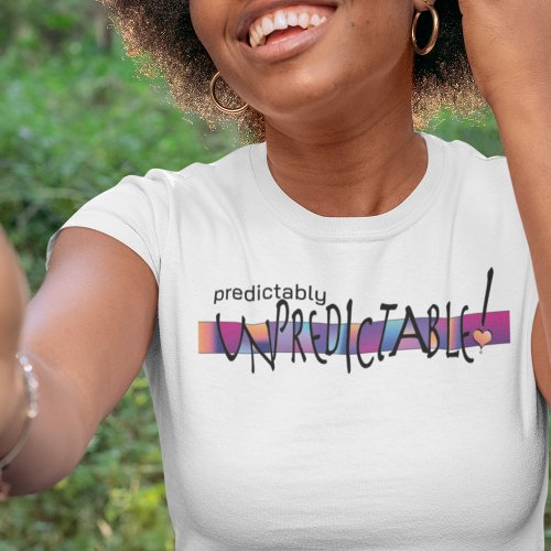 PREDICTABLY UNPREDICTABLE COLORFUL ON LIGHT T_Shirt