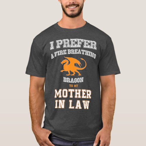 Prefer Fire Breathing Dragon to My Mother in Law T_Shirt