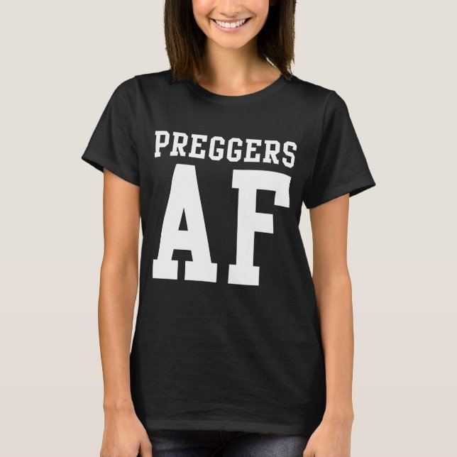 Preggers AF T-Shirt (Front)