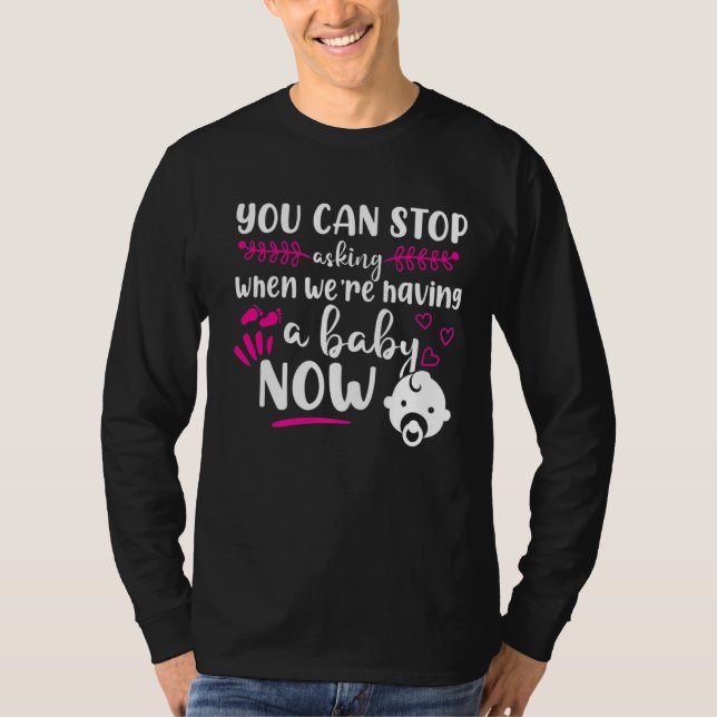 Pregnancy Now You Can Stop Asking T-Shirt (Front)