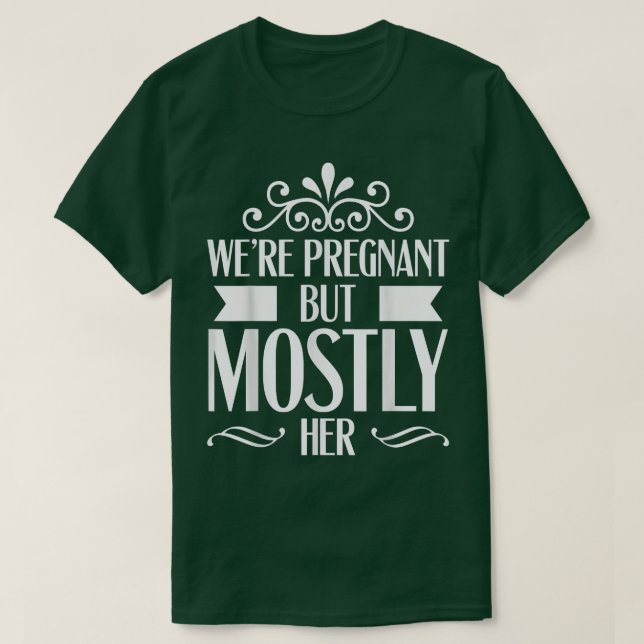 Pregnancy - We're Pregnant But Mostly Her - Gender T-Shirt (Design Front)