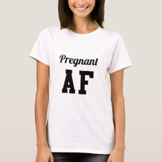 Pregnant AF T-Shirt