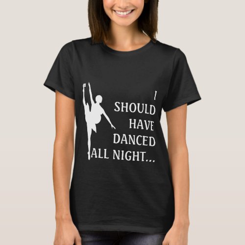 Pregnant Dancer _ I Should Have Danced All Night T_Shirt