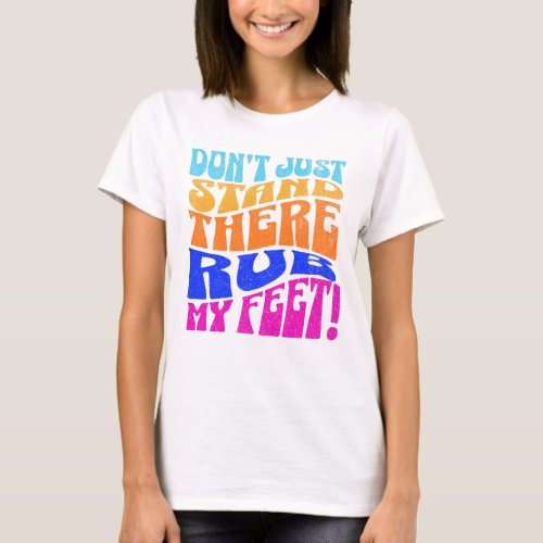 Pregnant Mom Just may ask you to Rub Her Feet T_Shirt