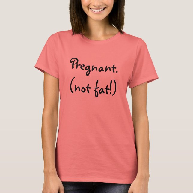 Pregnant.(not fat!) T-Shirt (Front)