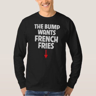 Pregnant Women The Bump Wants French Fries Food Cr T-Shirt
