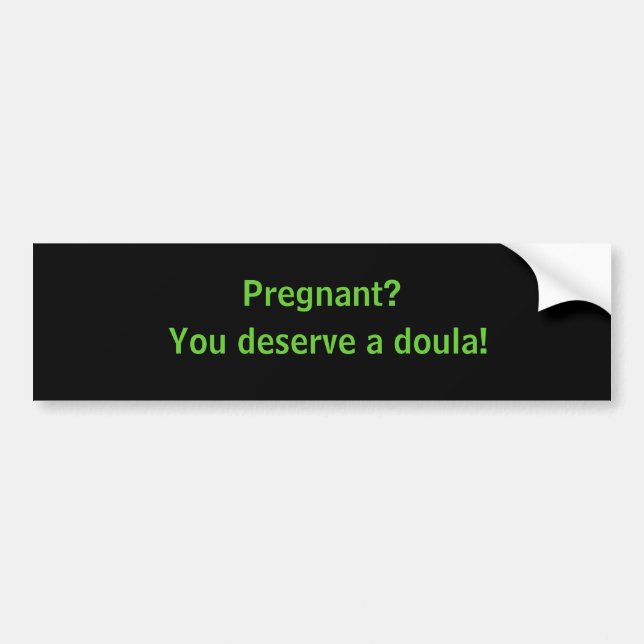 Pregnant?, You deserve a doula! Bumper Sticker (Front)