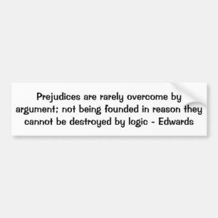 Prejudices Cannot Be Destroyed By Logic Edwards Bumper Sticker