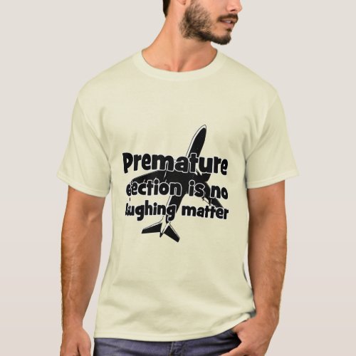 Premature ejection is no laughing matter T_Shirt