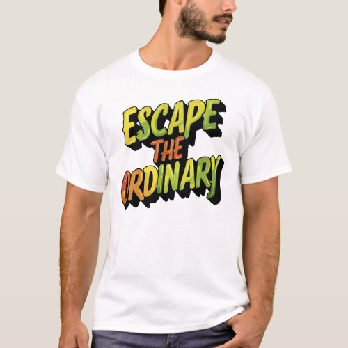 Premium Casual Escape the Ordinary Motivational  T_Shirt
