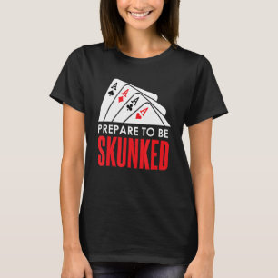 Prepare to be SKUNKED Card Game Player Poker Euchr T-Shirt