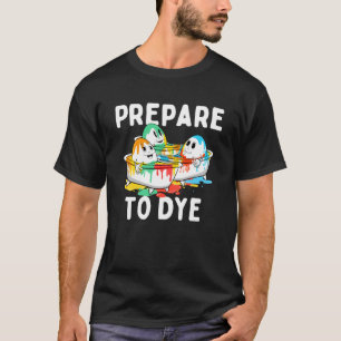 Prepare To Dye Easter Sunday Colorful Egg Hunting T-Shirt