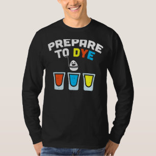 Prepare To Dye Eggs  Easter Bunny Eggs Hunting Pun T-Shirt