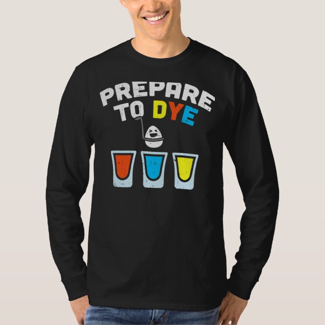 Prepare To Dye Eggs  Easter Bunny Eggs Hunting Pun T-Shirt (Front)