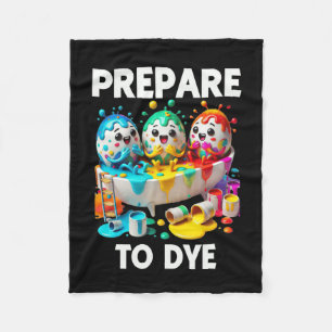 Prepare To Dye Funny Easter Egg Dyeing Eggs Tee Me Fleece Blanket