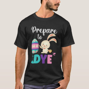Prepare To Dye Funny Easter T-Shirt