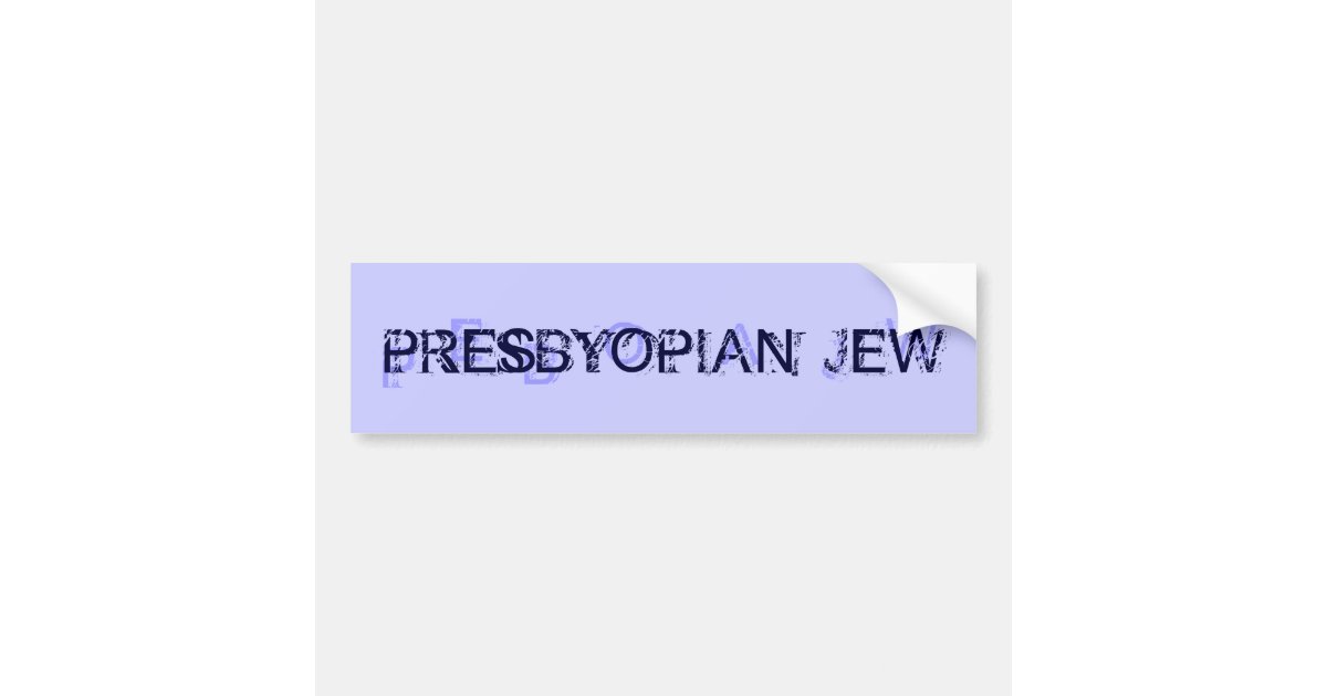 PRESBYOPIAN JEW BUMPER STICKER | Zazzle