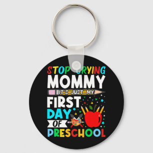 Preschool Stop Crying Mommy Just My First Day Of P Keychain