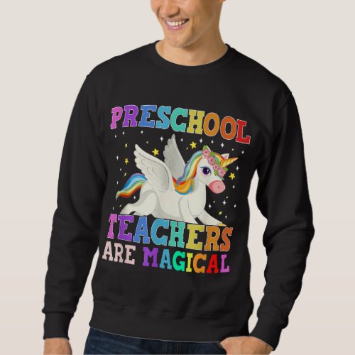 Preschool Teachers Are Magical Unicorn Sweatshirt