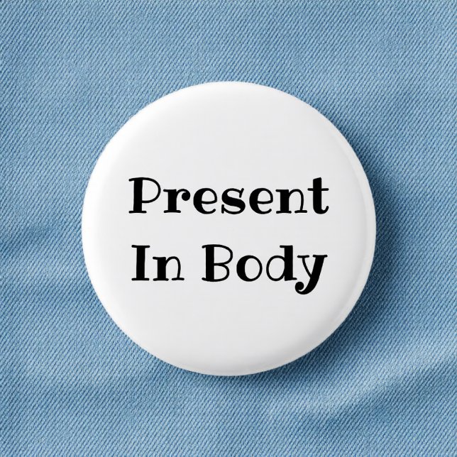 Present in Body Funny Office Pinback Button (Creator Uploaded)