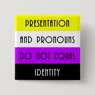 Presentation and Pronouns =/= Identity - Nonbinary Button