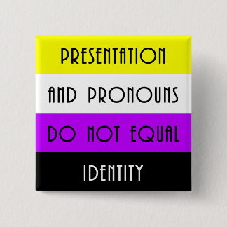 Presentation and Pronouns =/= Identity - Nonbinary Button
