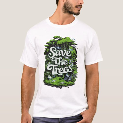 Preserve Life Save Our Trees T_Shirt