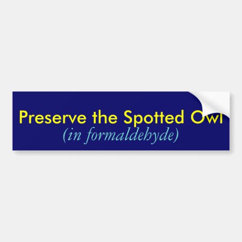 Preserve the Spotted Owl in formaldehyde Bumper Sticker