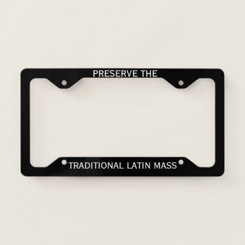 PRESERVE THE TRADITIONAL LATIN MASS LICENSE PLATE FRAME