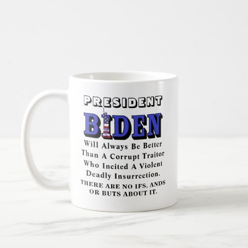 PRESIDENT BIDEN Will Always Be Better Than A Coffee Mug