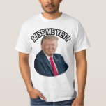 President Donald J. Trump Do You Miss Me Yet? T-Shirt