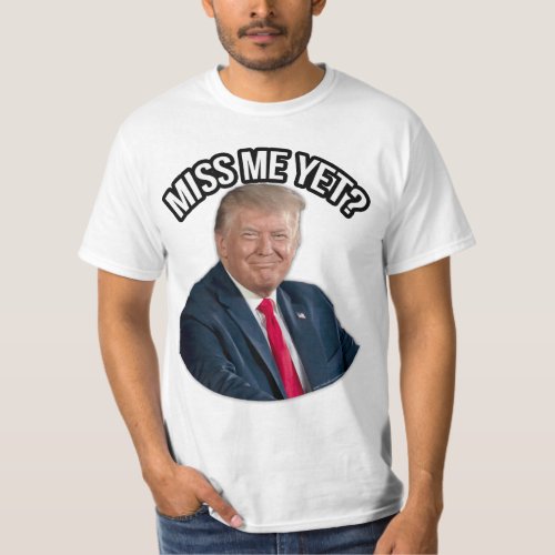 President Donald J Trump Do You Miss Me Yet T_Shirt