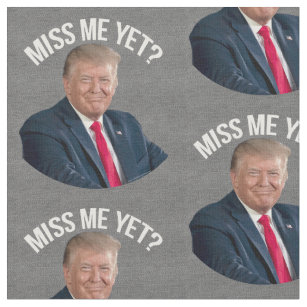 President Donald Trump Miss Me Yet Funny Political Fabric