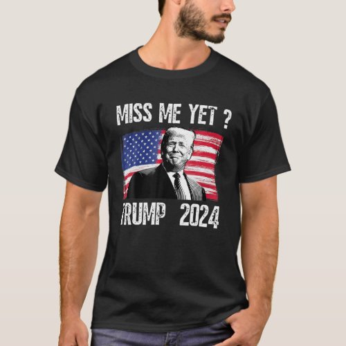 President Donald Trump Miss Me Yet Funny Political T_Shirt
