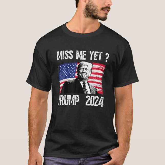 President Donald Trump Miss Me Yet Funny Political T-Shirt (Front)