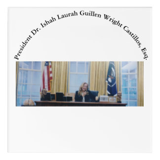 #PRESIDENT DR. #ISHAHLAURAHGUILLENCASTILLOS, ESQ. ACRYLIC PRINT