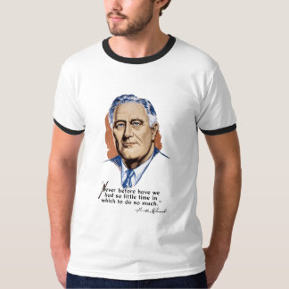 President Franklin Roosevelt and Quote -- WWII T-Shirt