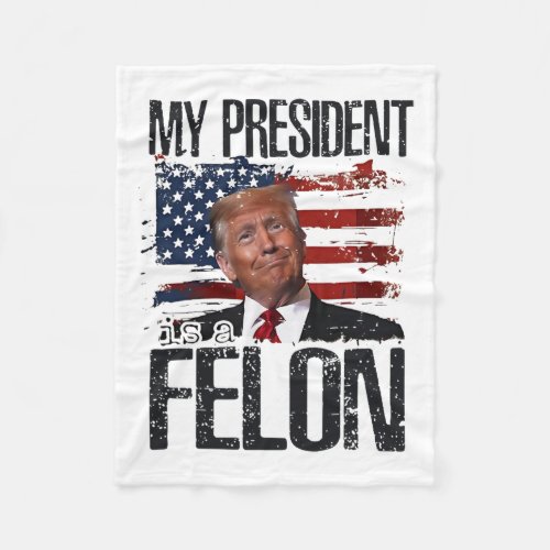 President Is A Felon Trump 2024 Supporter American Fleece Blanket