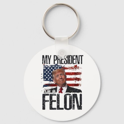 President Is A Felon Trump 2024 Supporter American Keychain