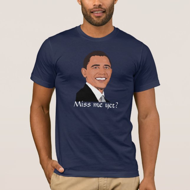 President Obama asks, "Miss me yet?" T-Shirt (Front)