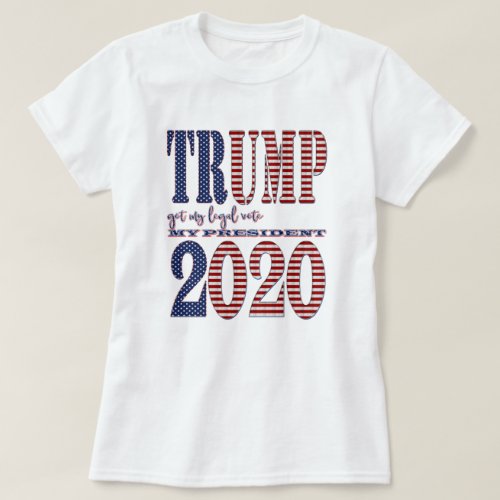 President Trump 2020 got my legal vote Election T_Shirt