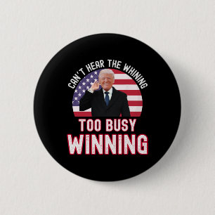 President Trump Can't Hear The Whining Too Busy Wi Button