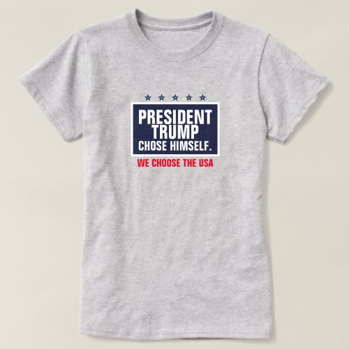 President Trump Chose Himself We Choose the USA T_Shirt