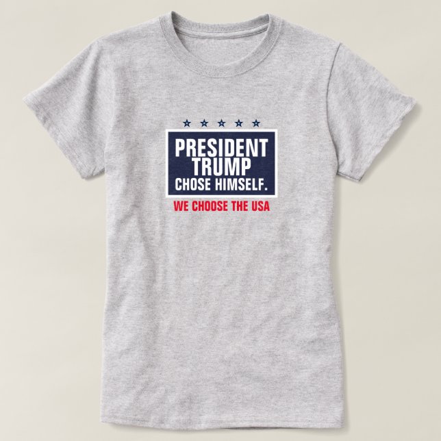 President Trump Chose Himself We Choose the USA T-Shirt (Design Front)
